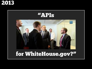 “APIs
2013
for WhiteHouse.gov?”
 