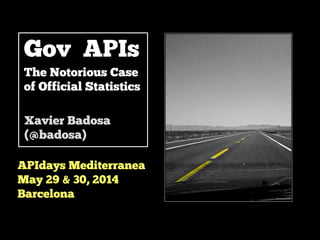 Gov APIs
The Notorious Case
of Official Statistics
APIdays Mediterranea
May 29 & 30, 2014
Barcelona
Xavier Badosa
(@badosa)
 