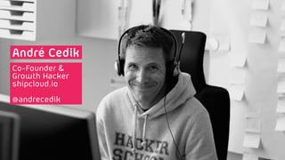 André Cedik
Co-Founder &
Growth Hacker
shipcloud.io
@andrecedik
 