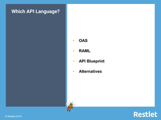 © Restlet 2016
x
© Restlet 2016
• OAS
• RAML
• API Blueprint
• Alternatives
Which API Language?
 