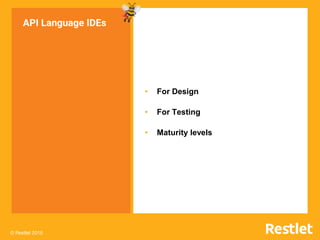 © Restlet 2016
x
© Restlet 2016
• For Design
• For Testing
• Maturity levels
API Language IDEs
 