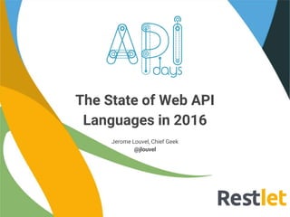 The State of Web API
Languages in 2016
Jerome Louvel, Chief Geek
@jlouvel
 
