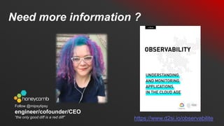 Need more information ?
https://www.d2si.io/observabilite
Follow @mipsytipsy
engineer/cofounder/CEO
“the only good diff is a red diff”
 