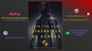 https://days-of-chaos.slack.com
Paris Chaos Engineering Meetup
http://meetu.ps/c/3BMlX/xNjMx/f https://chaosengineering.slack.com
http://days-of-chaos.com/
https://medium.com/paris-
chaos-engineering-
community
 
