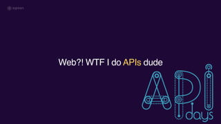 Web?! WTF I do APIs dude
 