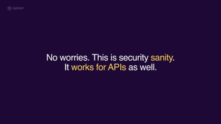 No worries. This is security sanity.
It works for APIs as well.
 