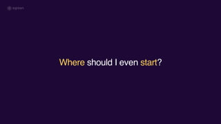 Where should I even start?
 