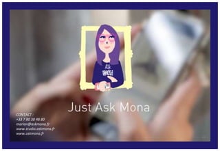 15
CONTACT :
+33 7 80 38 48 80
marion@askmona.fr
www.studio.askmona.fr
www.askmona.fr
 