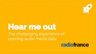 Hear me out
The challenging experience of
opening audio media data
 