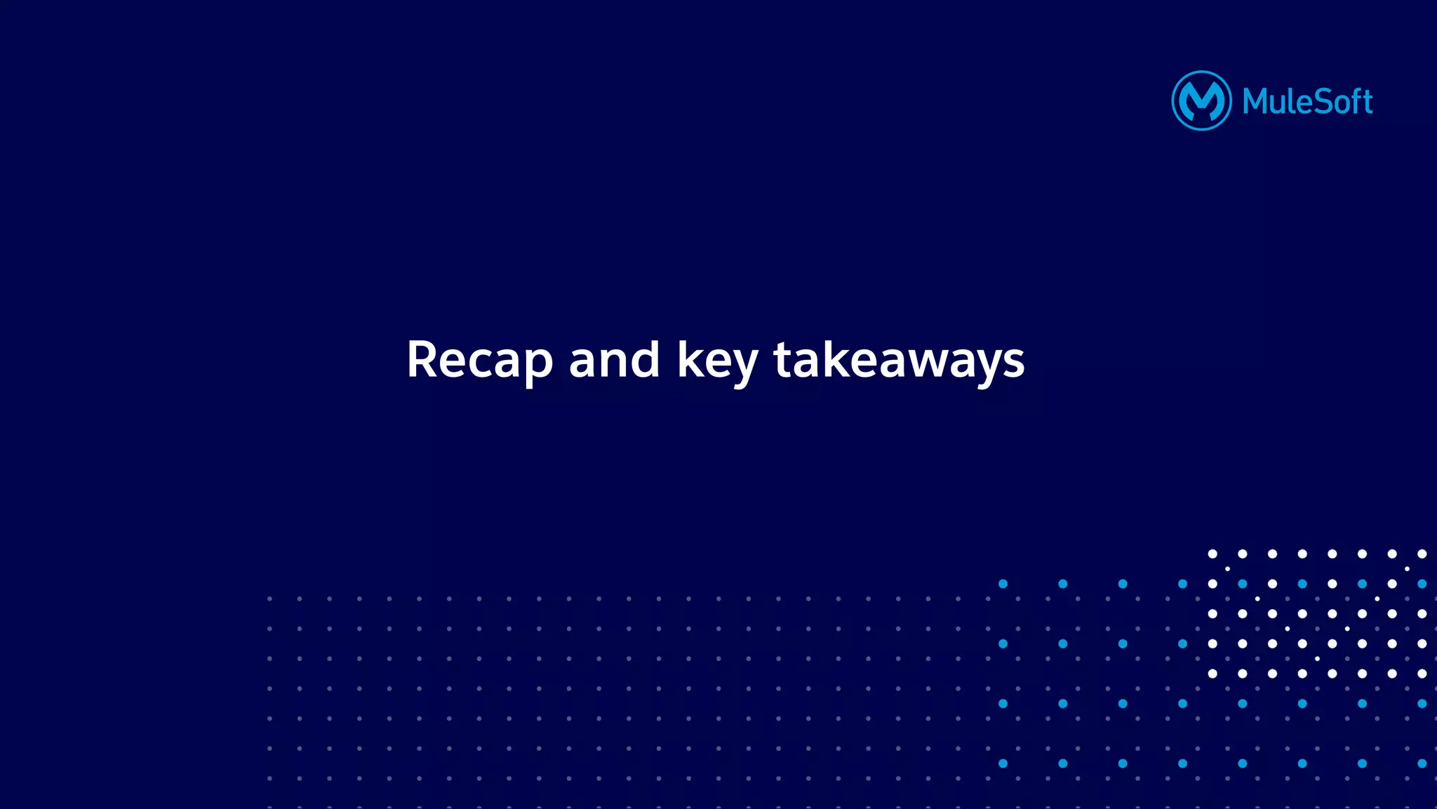 All contents © MuleSoft, LLC
Recap and key takeaways
 