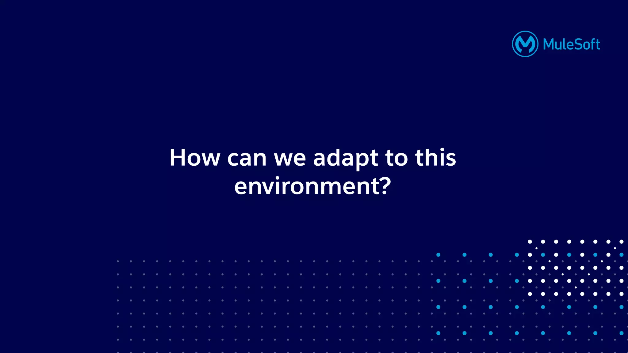 All contents © MuleSoft, LLC
How can we adapt to this
environment?
 