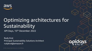 © 2022, Amazon Web Services, Inc. or its Affiliates.
Rudy Krol
Principal Sustainability Solutions Architect
rudykrol@amazon.fr
Optimizing architectures for
Sustainability
API Days, 15th December 2022
 