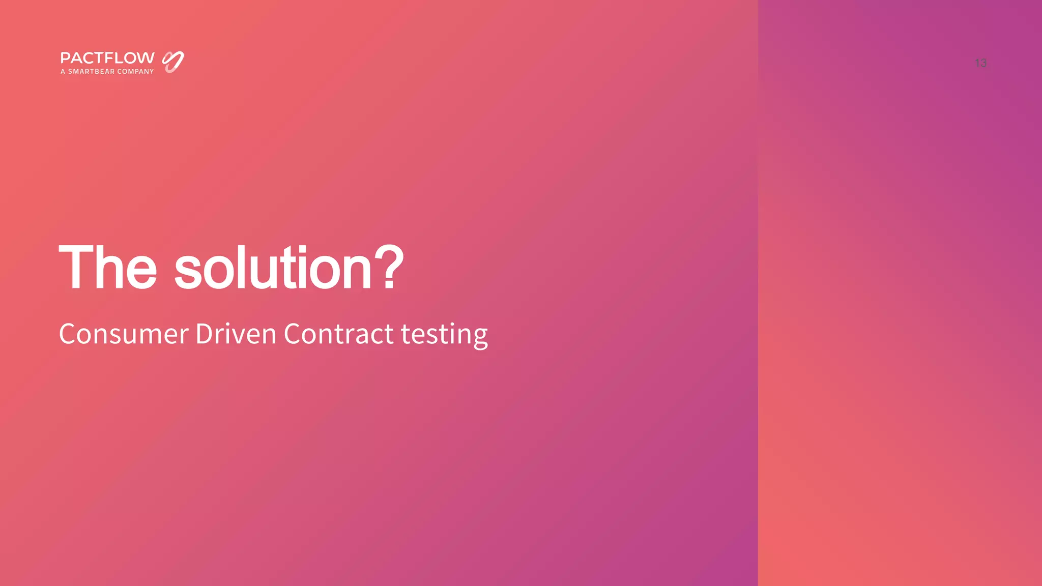 13
The solution?
Consumer Driven Contract testing
 