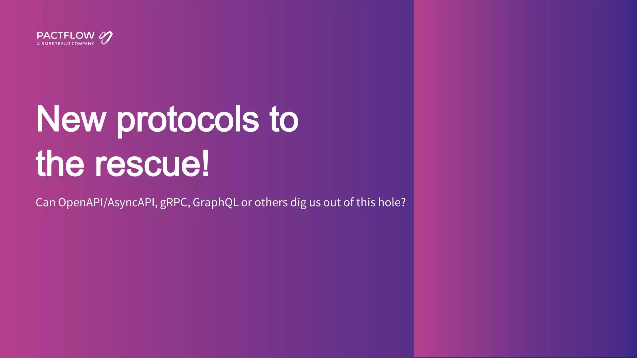 15
New protocols to
the rescue!
Can OpenAPI/AsyncAPI, gRPC, GraphQL or others dig us out of this hole?
 