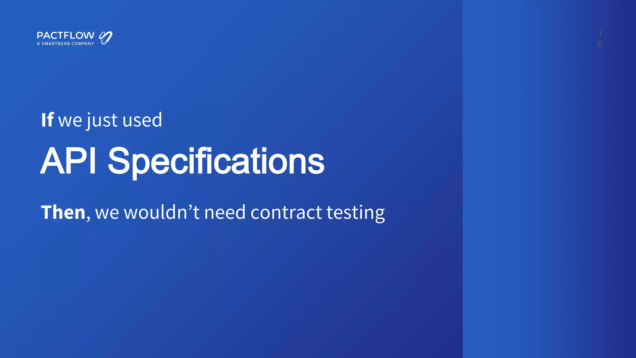 1
6
API Specifications
Then, we wouldn’t need contract testing
If we just used
 