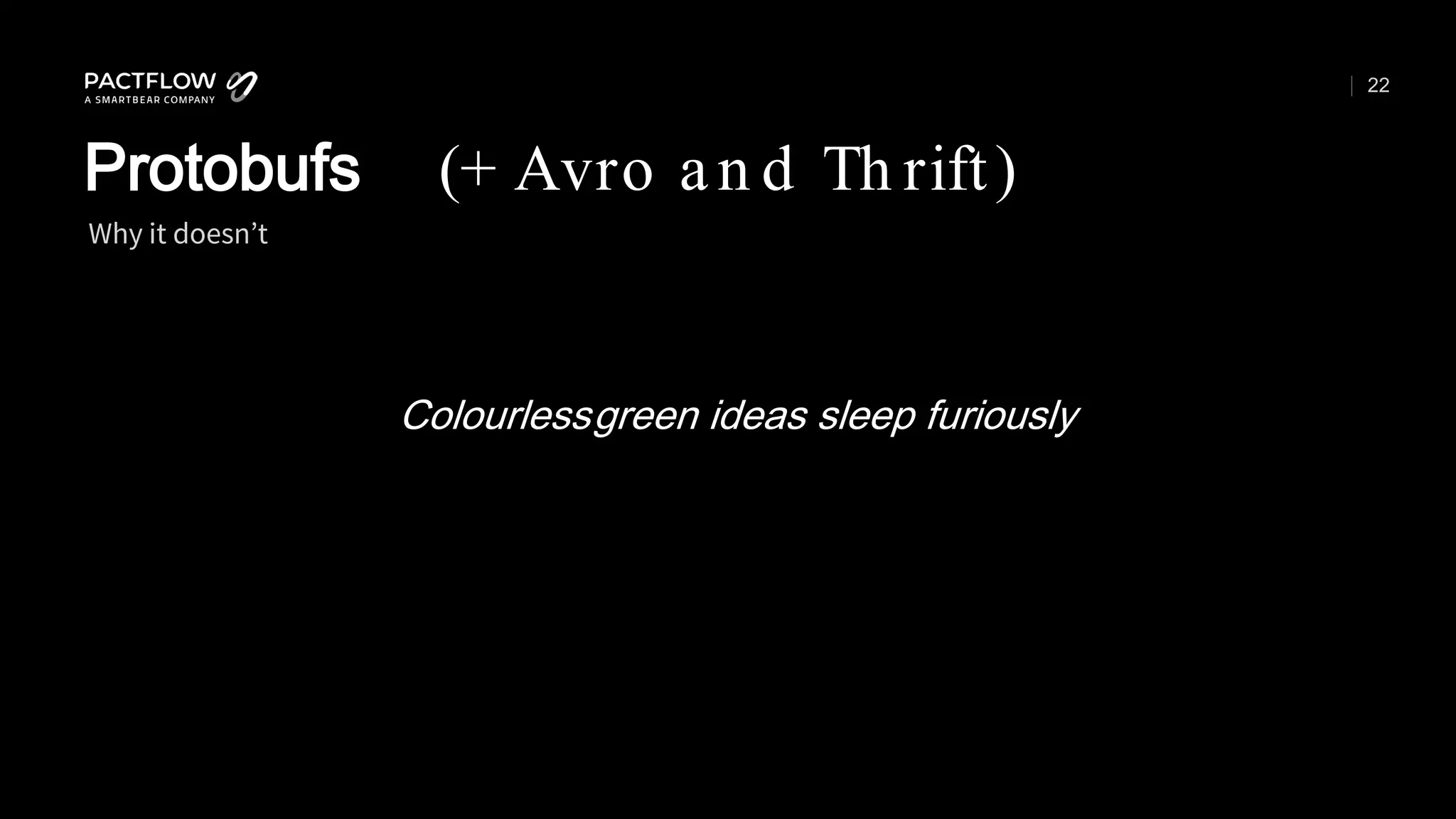 22
Colourlessgreen ideas sleep furiously
Why it doesn’t
Protobufs (+ Avro an d Th rift)
 
