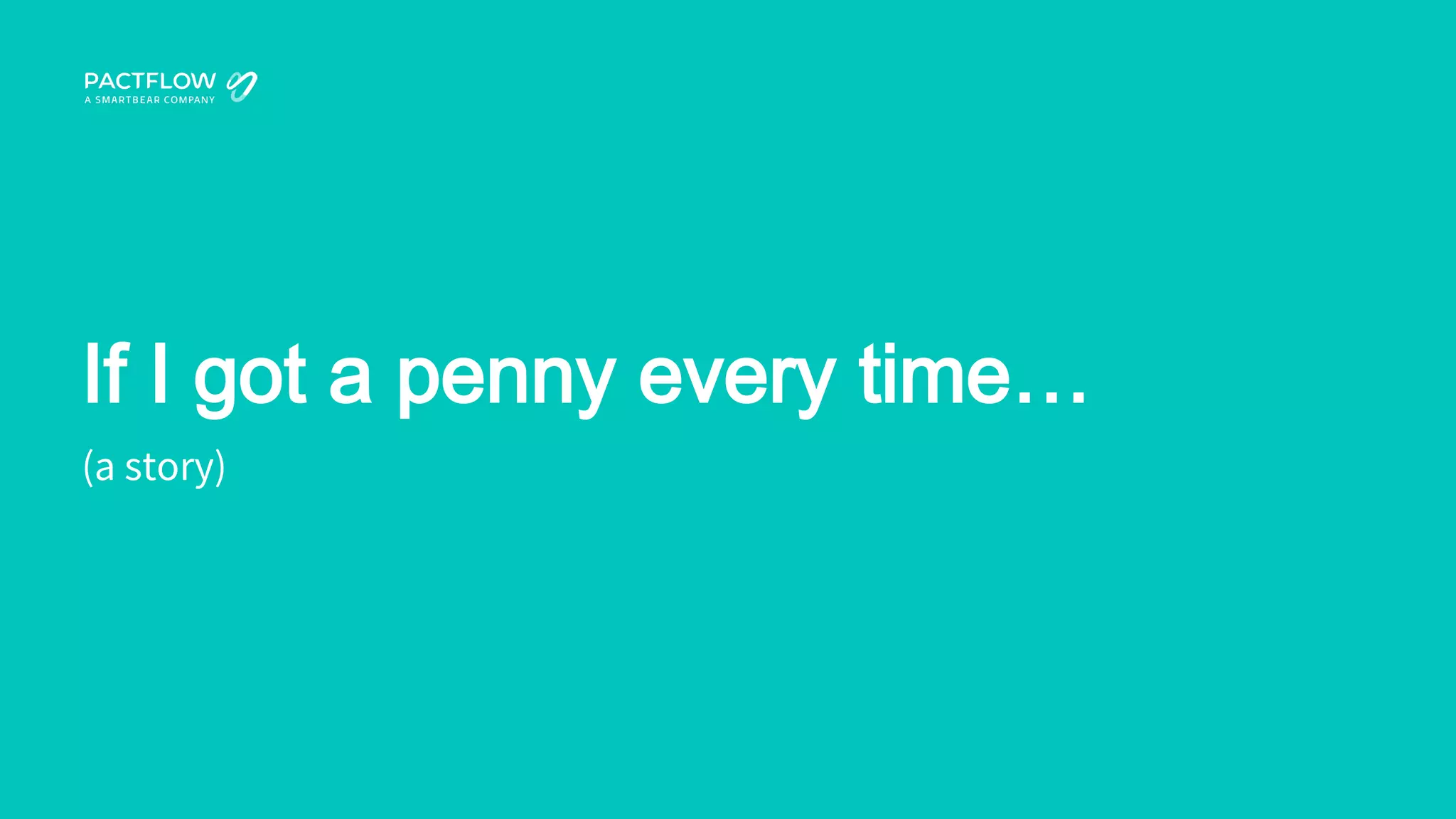 If I got a penny every time…
(a story)
 