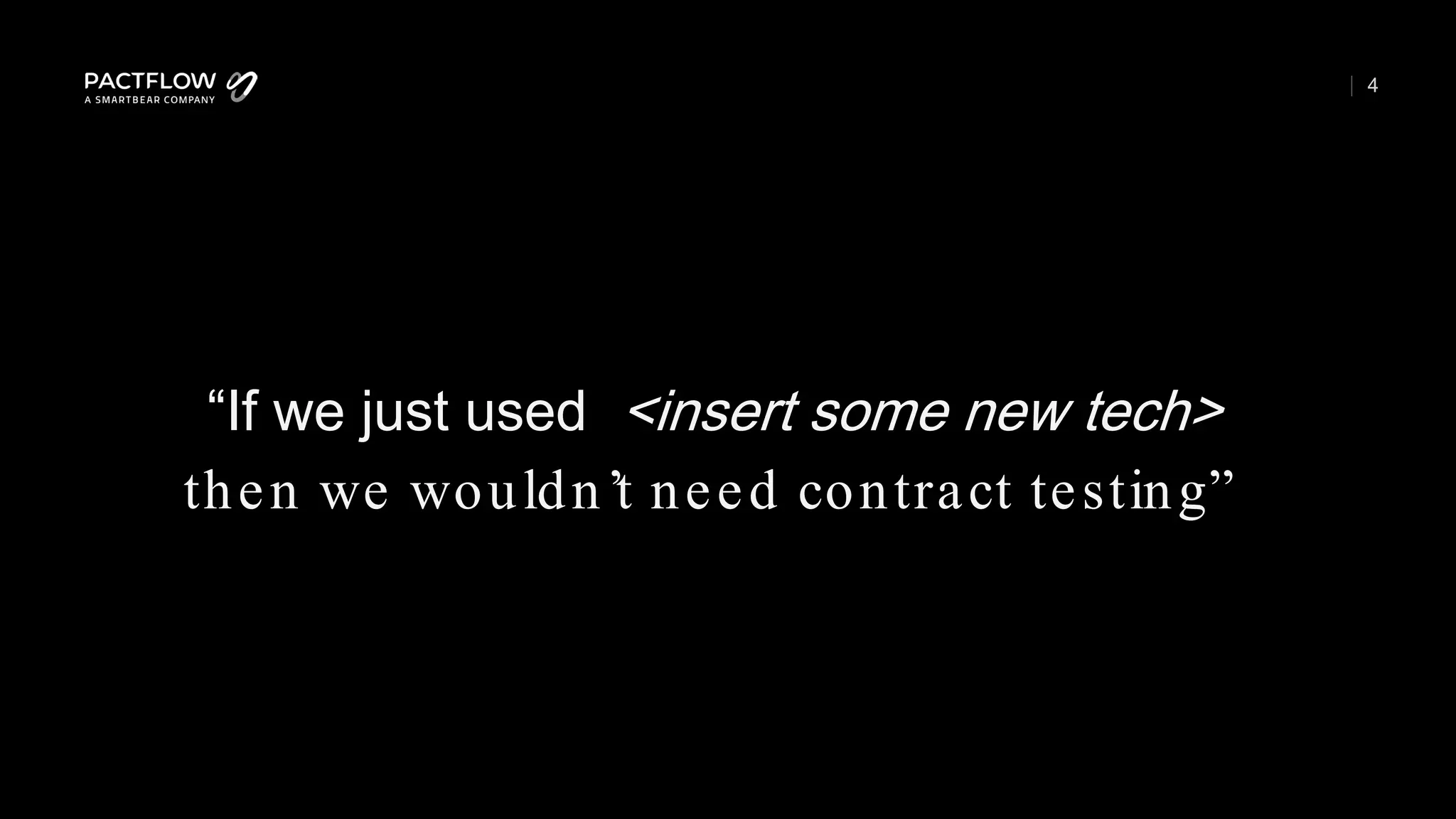 4
“If we just used <insert some new tech>
then we wouldn’t need contract testing”
 