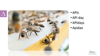 • Bees •APIs
•API day
•APIdays
•Apidae
 