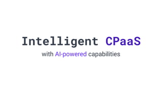 Intelligent CPaaS
with AI-powered capabilities
 
