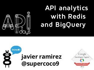 javier ramirez
@supercoco9
API analytics
with Redis
and BigQuery
 