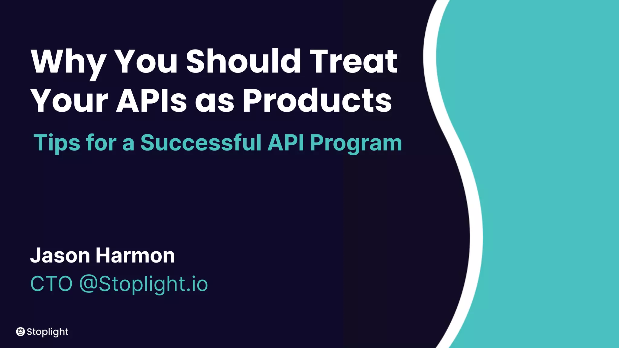 1
Jason Harmon
CTO @Stoplight.io
Tips for a Successful API Program
Why You Should Treat
Your APIs as Products
 