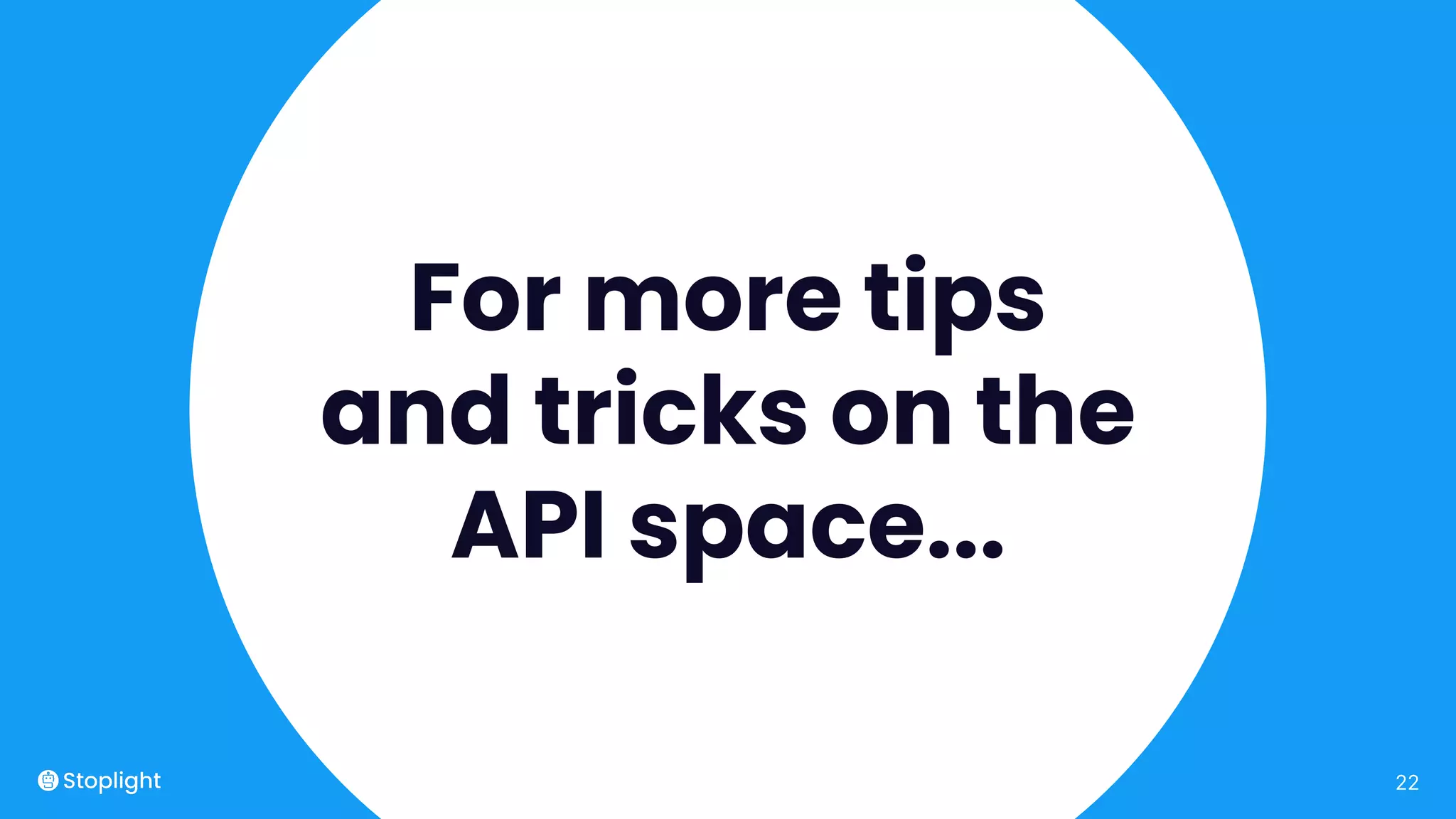 22
For more tips
and tricks on the
API space...
 
