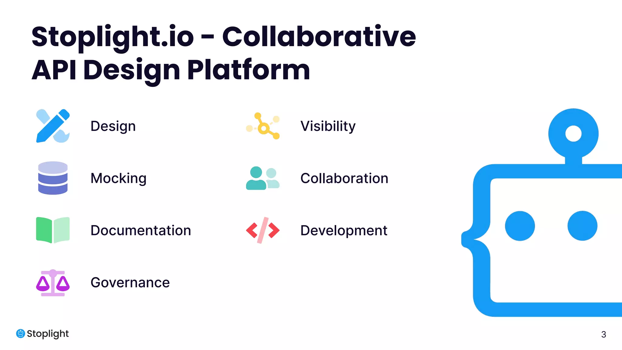3
Stoplight.io - Collaborative
API Design Platform
Design
Mocking
Documentation
Governance
Visibility
Collaboration
Development
 