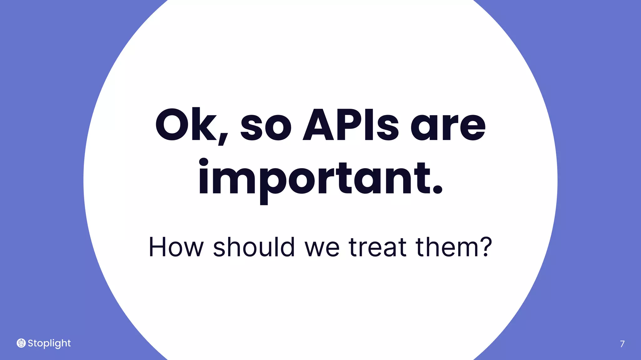 7
Ok, so APIs are
important.
How should we treat them?
 