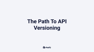 The Path To API
Versioning
 