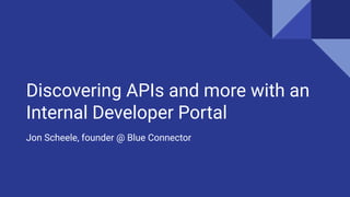 Discovering APIs and more with an
Internal Developer Portal
Jon Scheele, founder @ Blue Connector
 