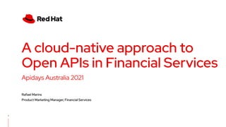 Apidays Australia 2021
A cloud-native approach to
Open APIs in Financial Services
Rafael Marins
Product Marketing Manager, Financial Services
1
 
