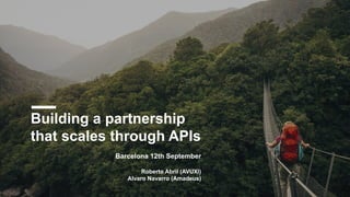 Building a partnership
that scales through APIs
Barcelona 12th September
Roberto Abril (AVUXI)
Alvaro Navarro (Amadeus)
 