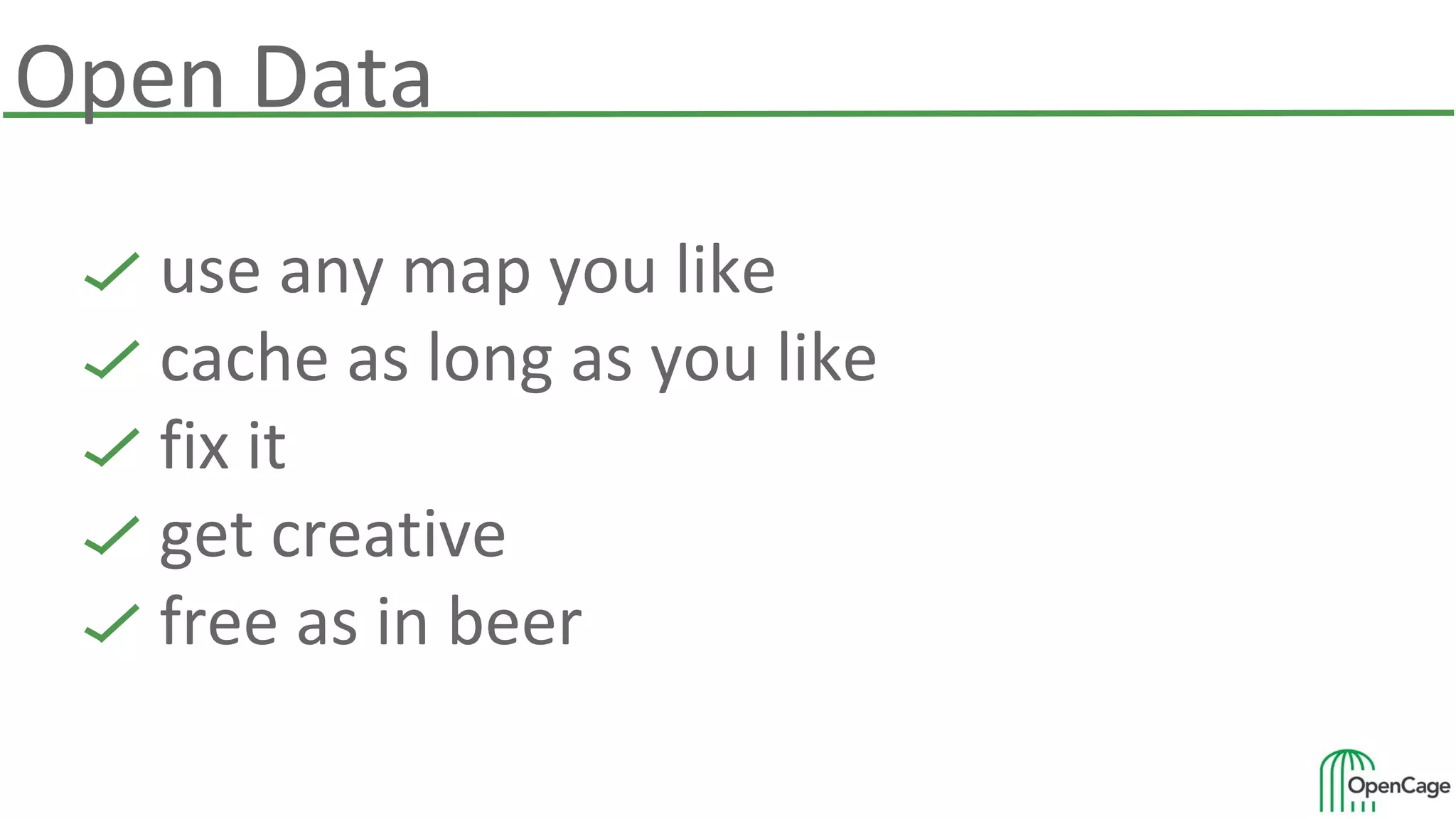 use any map you like
cache as long as you like
fix it
get creative
free as in beer
Open Data
 
