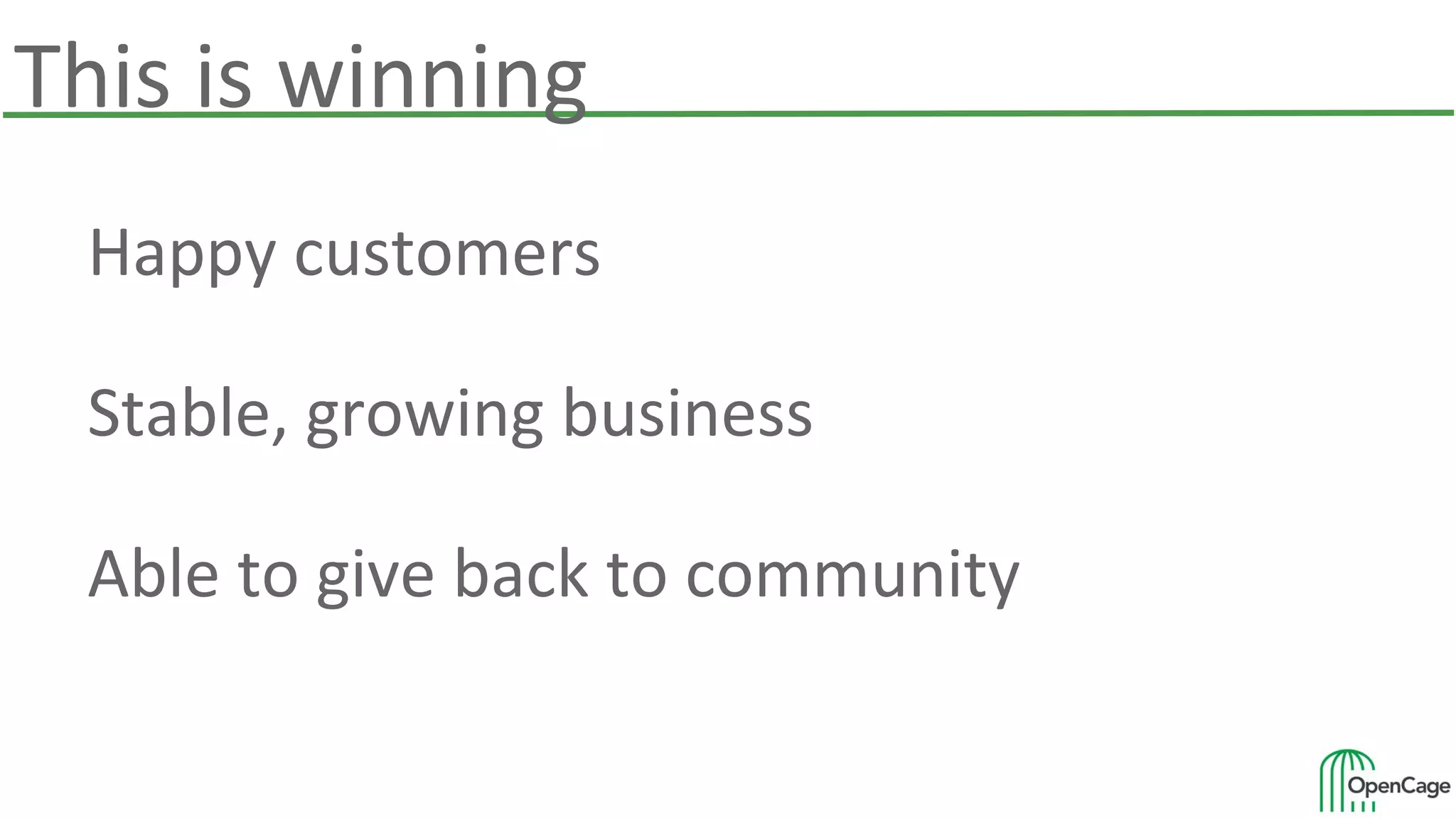 This is winning
Happy customers
Stable, growing business
Able to give back to community
 