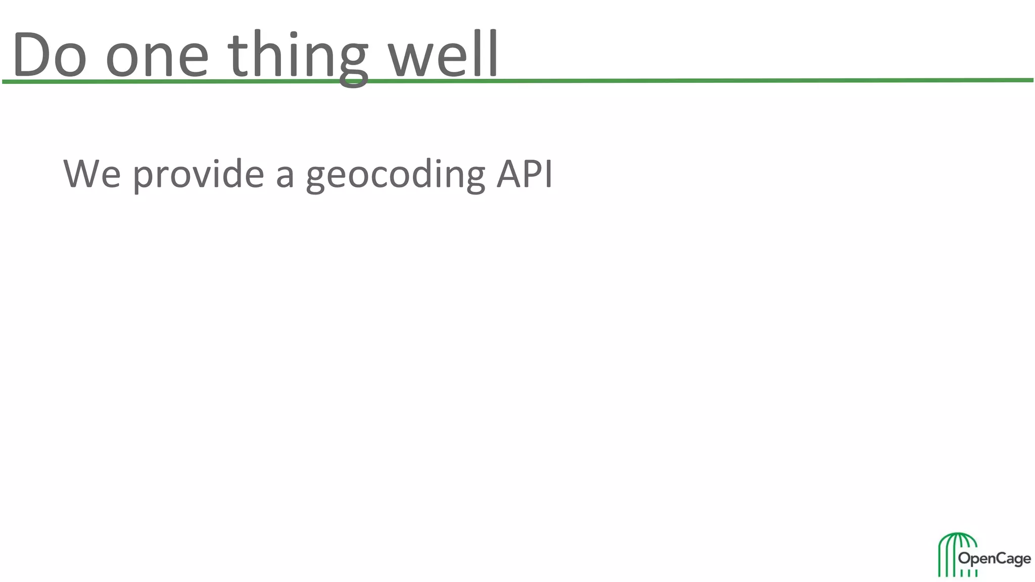 Do one thing well
We provide a geocoding API
 