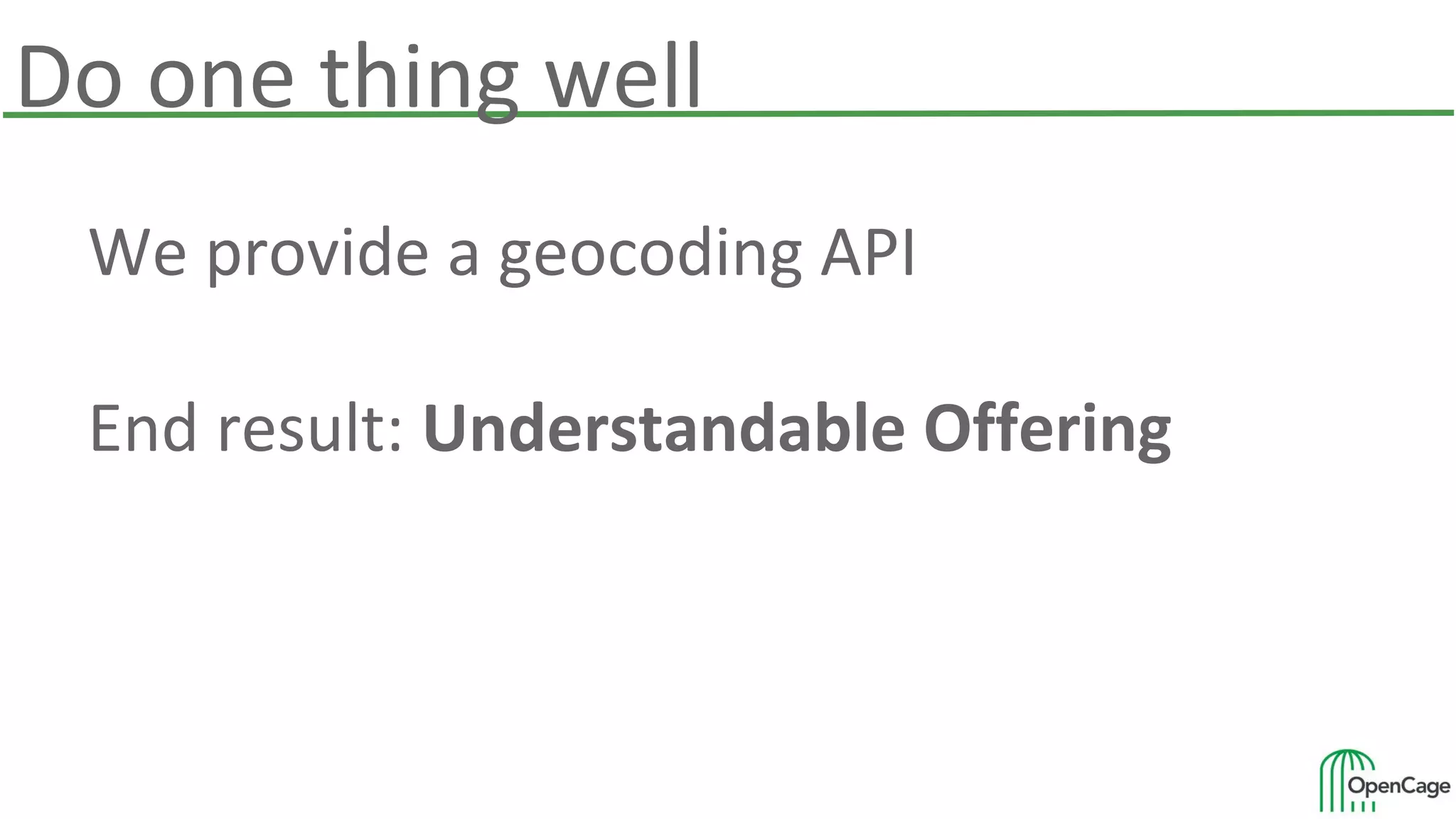 Do one thing well
We provide a geocoding API
End result: Understandable Offering
 