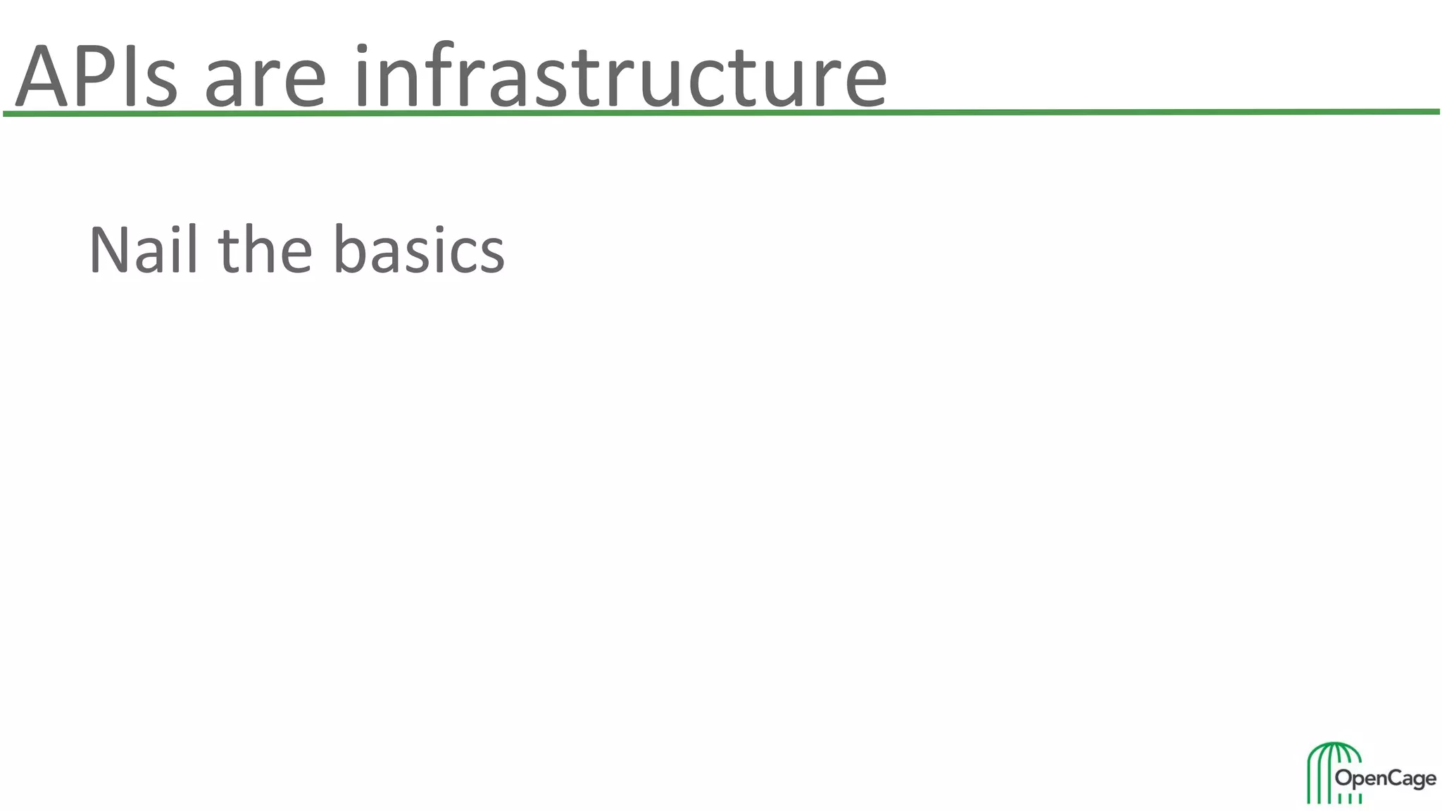APIs are infrastructure
Nail the basics
 