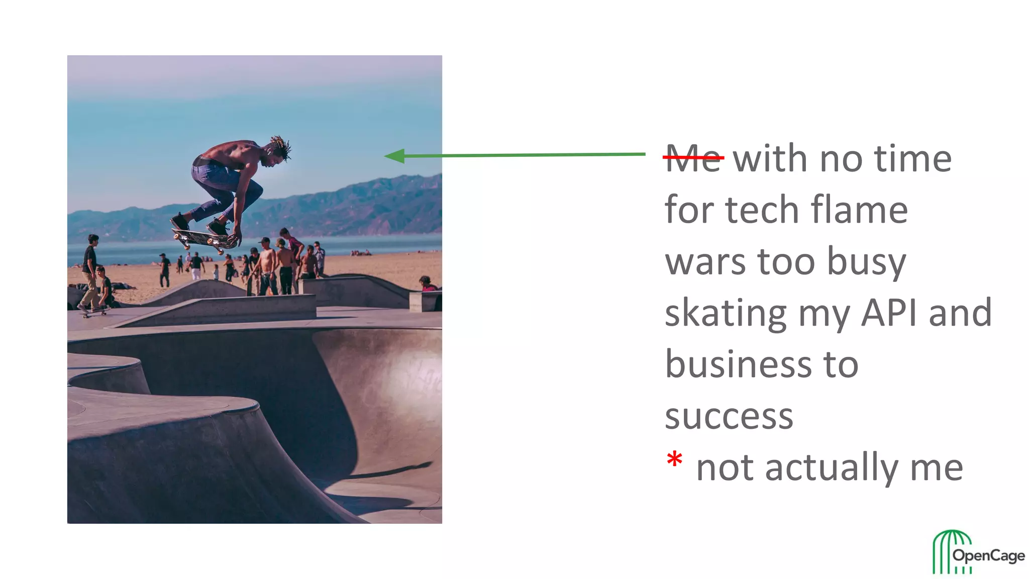 Me with no time
for tech flame
wars too busy
skating my API and
business to
success
* not actually me
 