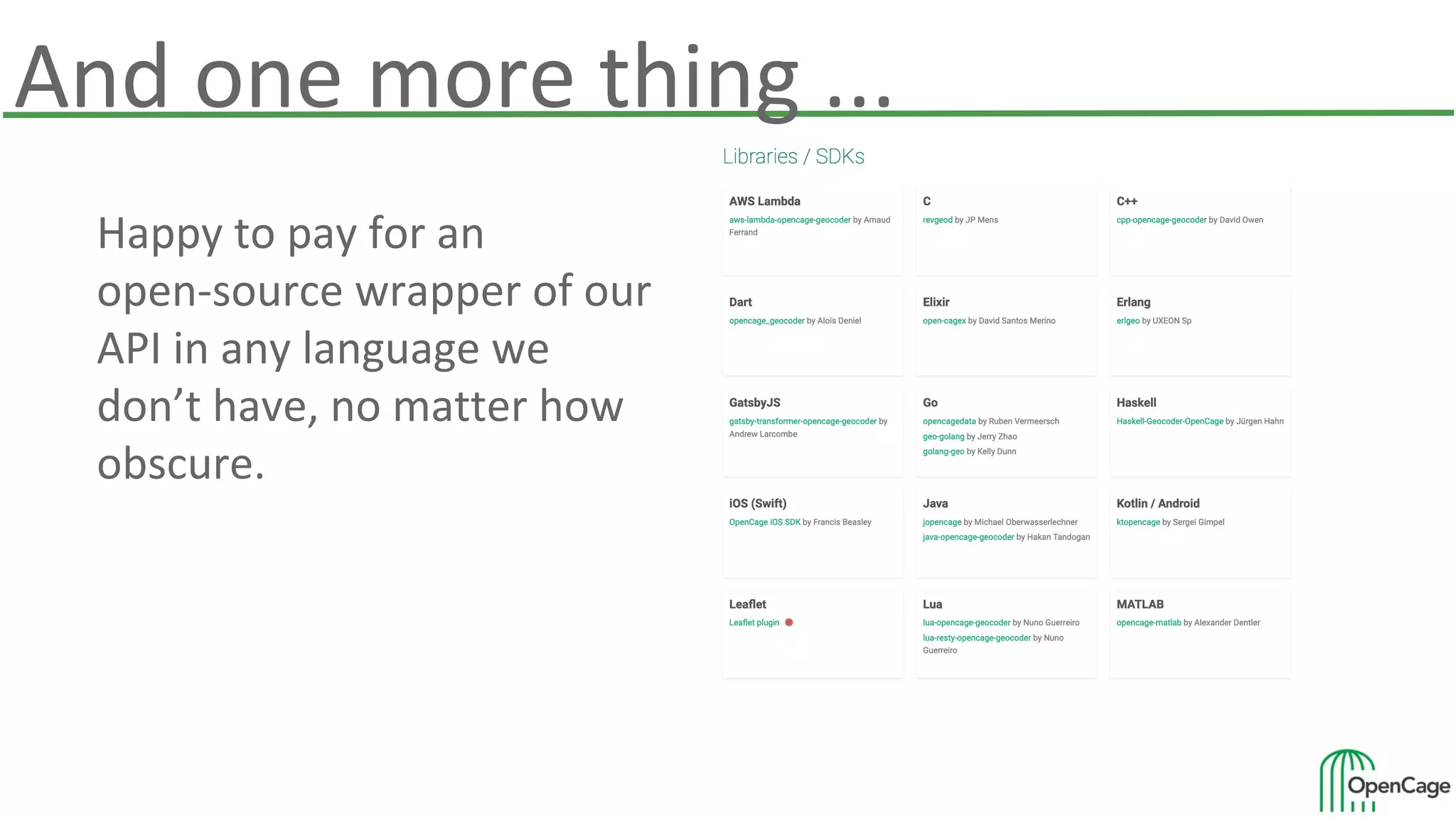 And one more thing ...
Happy to pay for an
open-source wrapper of our
API in any language we
don’t have, no matter how
obscure.
 