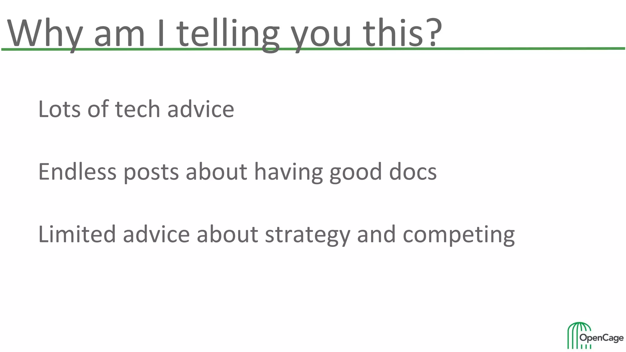 Why am I telling you this?
Lots of tech advice
Endless posts about having good docs
Limited advice about strategy and competing
 