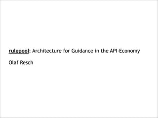 rulepool: Architecture for Guidance in the API-Economy 
 
Olaf Resch
 
