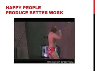 HAPPY PEOPLE
PRODUCE BETTER WORK
 