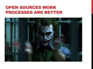 OPEN SOURCES WORK
PROCESSES ARE BETTER
 