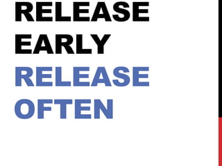 RELEASE
EARLY
RELEASE
OFTEN
 