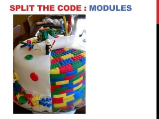 SPLIT THE CODE : MODULES
 
