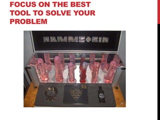 FOCUS ON THE BEST
TOOL TO SOLVE YOUR
PROBLEM
 