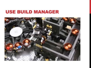 USE BUILD MANAGER
 