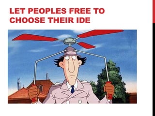 LET PEOPLES FREE TO
CHOOSE THEIR IDE
 