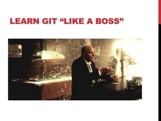 LEARN GIT “LIKE A BOSS”
 